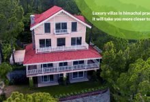 Photo of Luxury Villas in Himachal Pradesh, it will Take you Closer to the Nature
