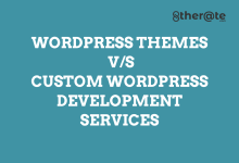 Photo of Pre-Built WordPress Themes v/s Custom WordPress Development Services – What Should You Choose?