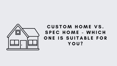Photo of Custom Home Vs. Spec Home – Which One Is Suitable For You?