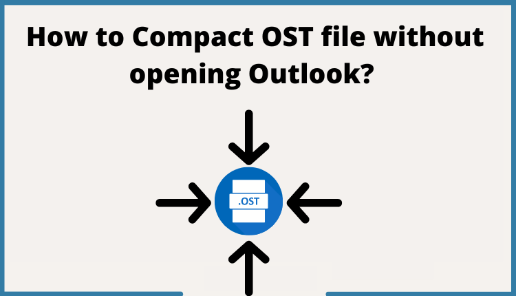 Compact OST File Without Opening Outlook