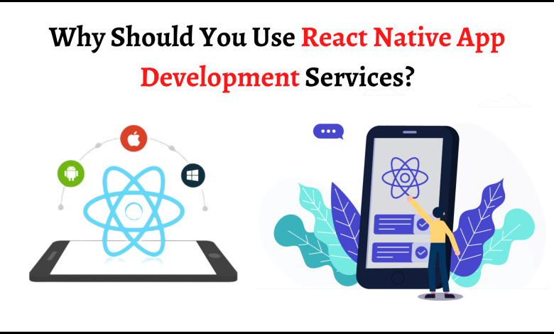 Why Should You Use React Native App Development Services?