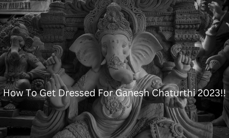 Photo of How To Get Dressed For Ganesh Chaturthi 2023!!