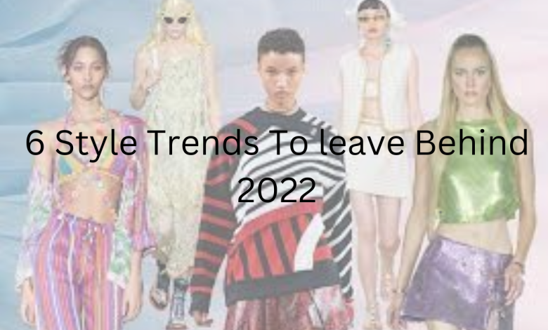 Photo of 6 Style Trends To leave Behind 2022