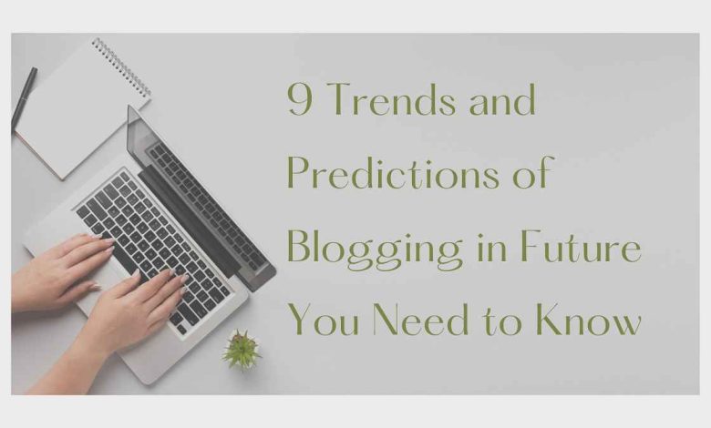 Photo of 9 Trends and Predictions of Blogging in Future You Need to Know