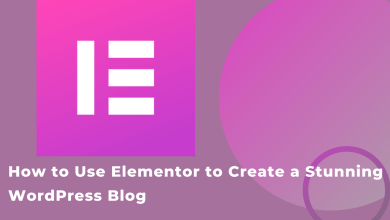 Photo of How to Use Elementor to Create a Stunning WordPress Blog