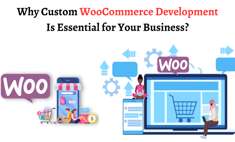 Photo of Why Custom WooCommerce Development Is Essential for Your Business?